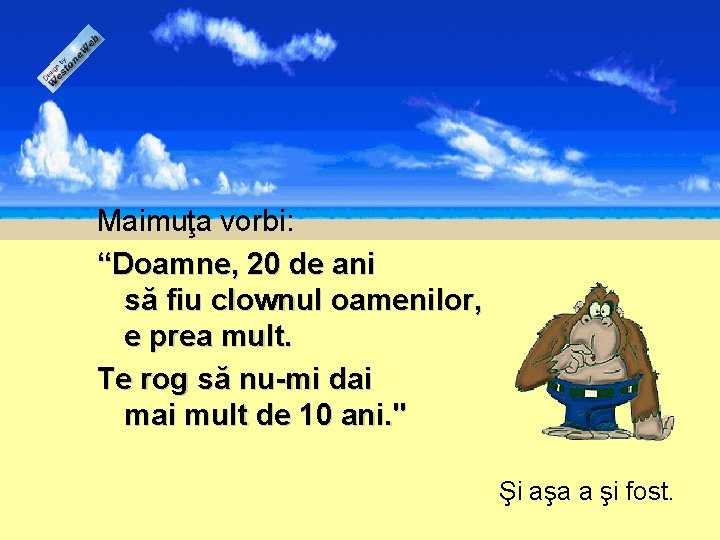 Maimuţa vorbi: “Doamne, 20 de ani să fiu clownul oamenilor, e prea mult. Te