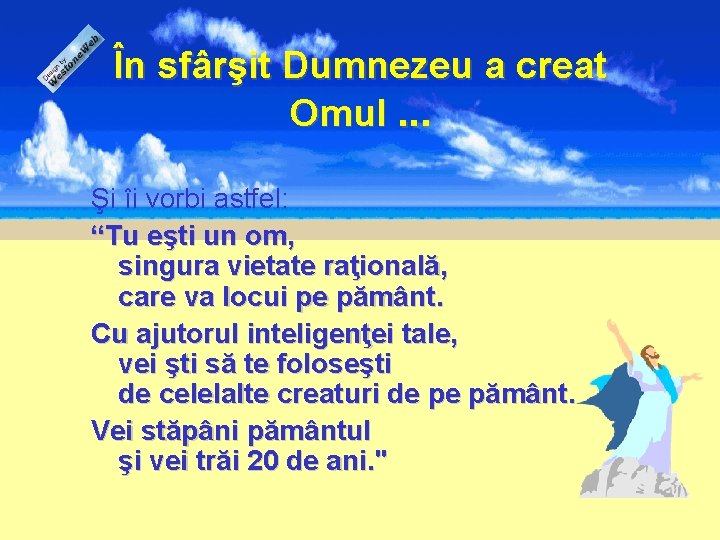 În sfârşit Dumnezeu a creat Omul. . . Şi îi vorbi astfel: “Tu eşti