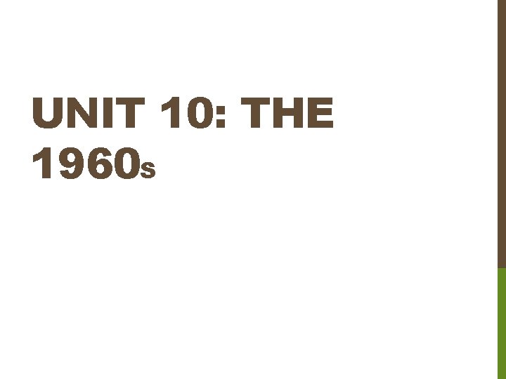 UNIT 10: THE 1960 S 