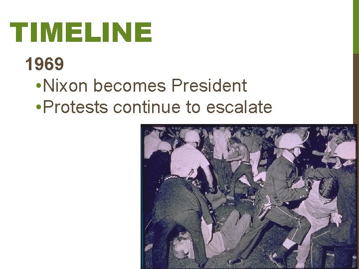 TIMELINE 1969 • Nixon becomes President • Protests continue to escalate 