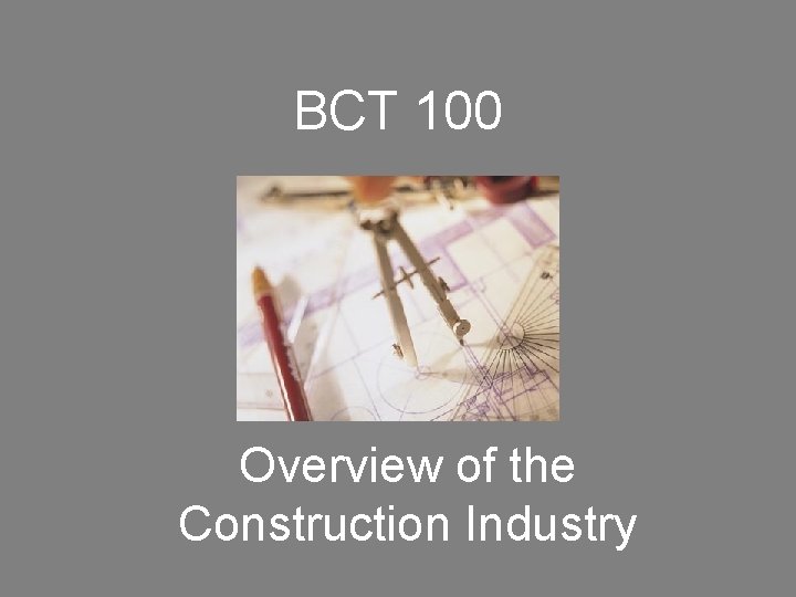 BCT 100 Overview of the Construction Industry 