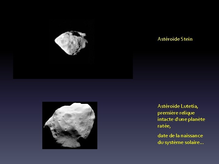 Astéroïde Stein Astéroïde Lutetia, première relique intacte d'une planète ratée, date de la naissance
