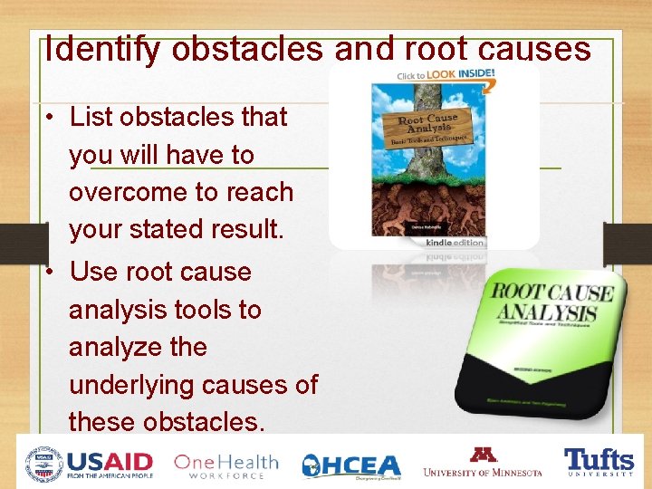 Identify obstacles and root causes • List obstacles that you will have to overcome Identify obstacles and root causes • List obstacles that you will have to overcome