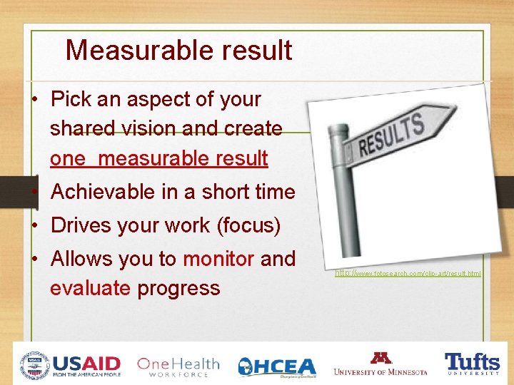 Measurable result • Pick an aspect of your shared vision and create one measurable Measurable result • Pick an aspect of your shared vision and create one measurable