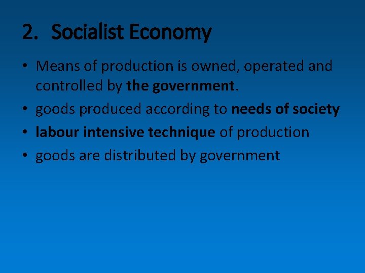 2. Socialist Economy • Means of production is owned, operated and controlled by the