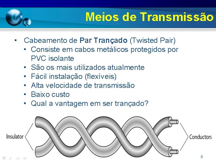 Meios de Transmissão • Cabeamento de Par Trançado (Twisted Pair) • Consiste em cabos