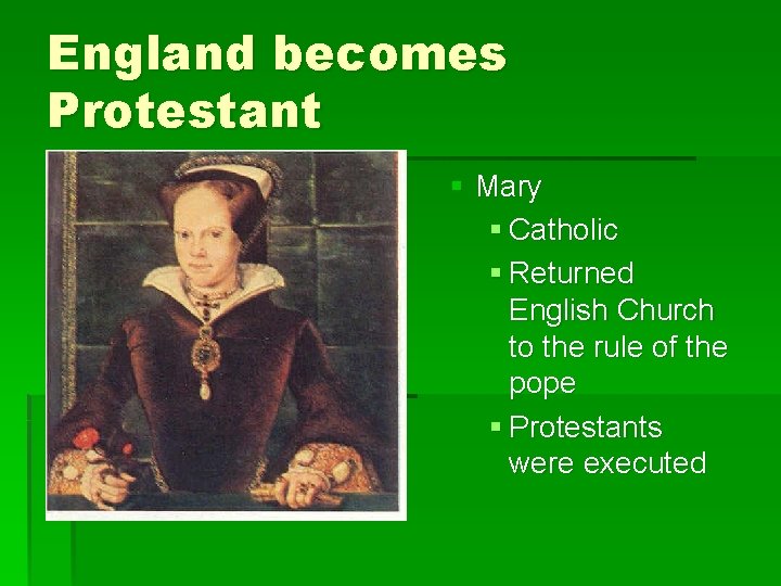 England becomes Protestant § Mary § Catholic § Returned English Church to the rule