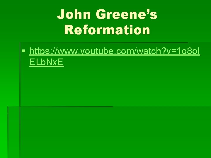 John Greene’s Reformation § https: //www. youtube. com/watch? v=1 o 8 o. I ELb.