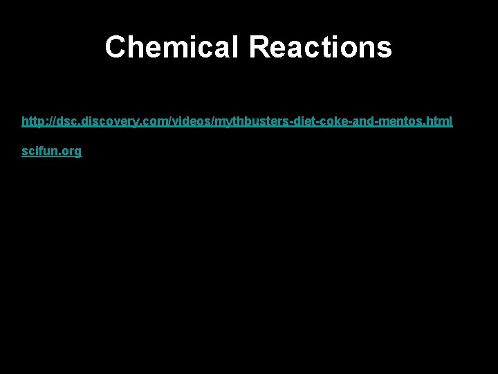 Chemical Reactions http: //dsc. discovery. com/videos/mythbusters-diet-coke-and-mentos. html scifun. org 