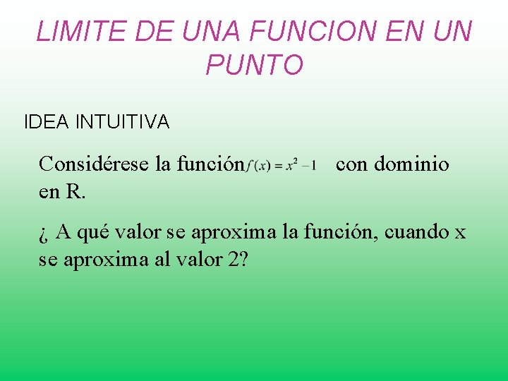 LIMITE DE UNA FUNCION EN UN PUNTO IDEA INTUITIVA Considérese la función en R.