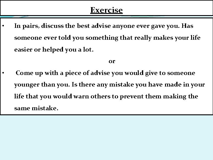 Exercise • In pairs, discuss the best advise anyone ever gave you. Has someone