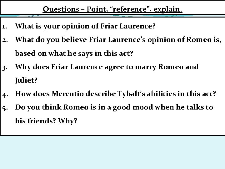 Questions – Point, “reference”, explain. 1. What is your opinion of Friar Laurence? 2.