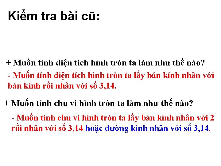 Kiểm tra bài cũ: + Muốn tính diện tích hình tròn ta làm như