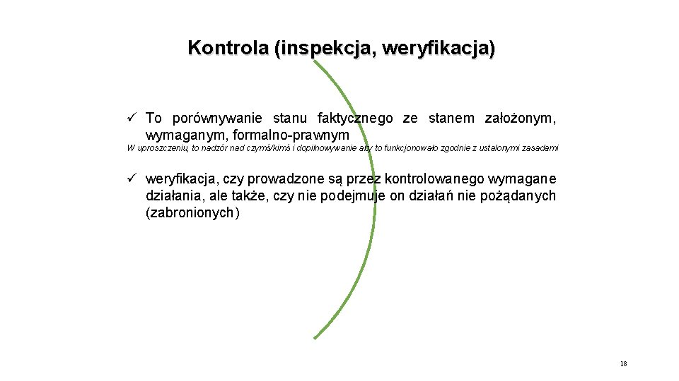 Kontrola (inspekcja, weryfikacja) ü To porównywanie stanu faktycznego ze stanem założonym, wymaganym, formalno-prawnym W