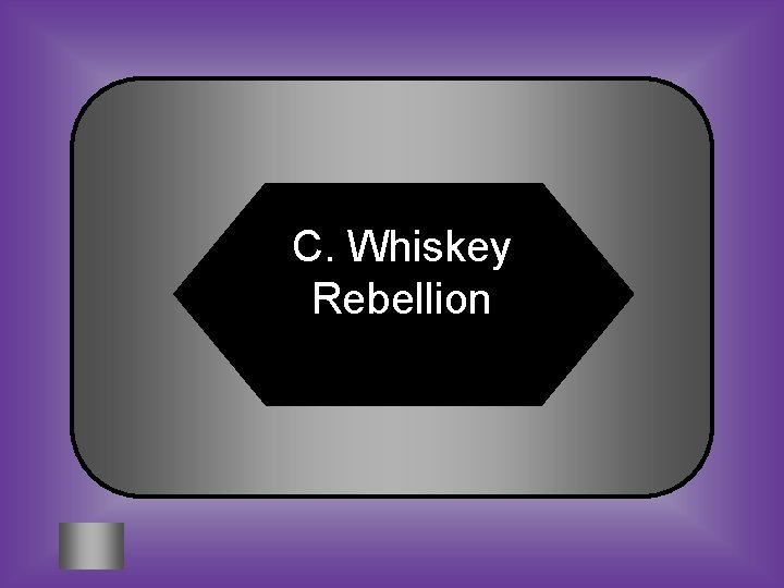 C. Whiskey Rebellion 