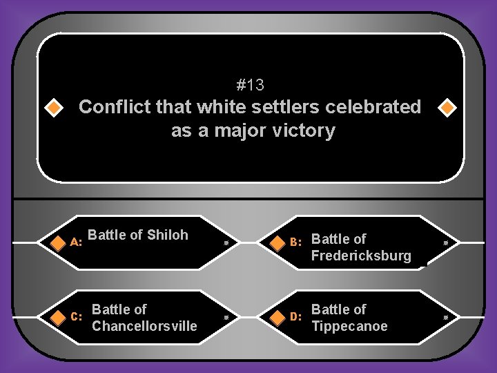 #13 Conflict that white settlers celebrated as a major victory A: C: Battle of