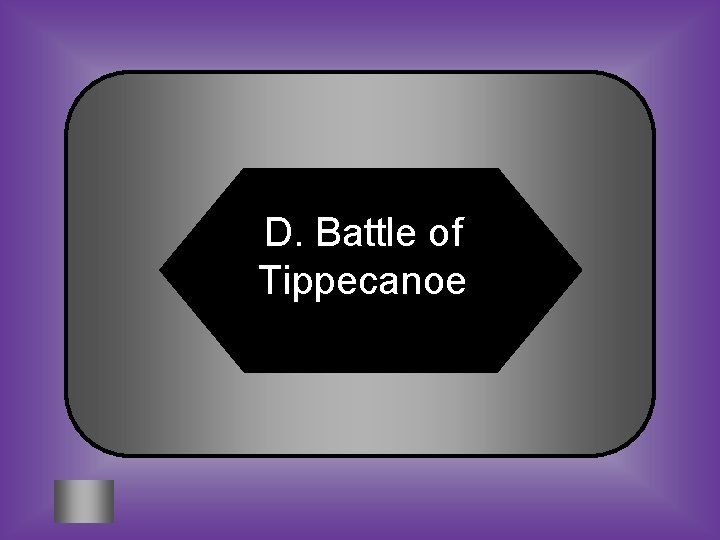 D. Battle of Tippecanoe 