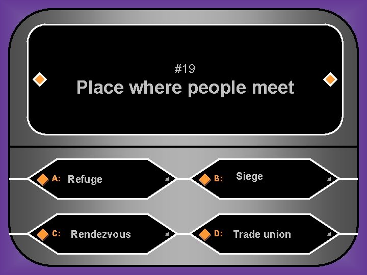 #19 Place where people meet A: C: Refuge Rendezvous B: D: Siege Trade union