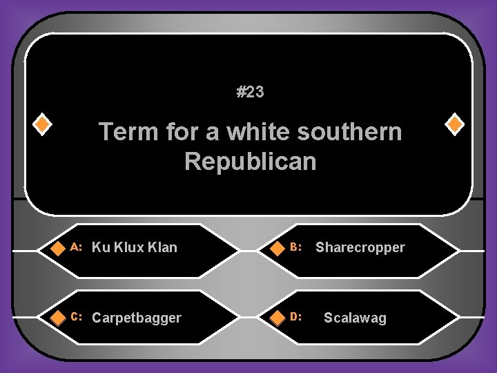 #23 Term for a white southern Republican A: Ku Klux Klan B: Carpetbagger D: