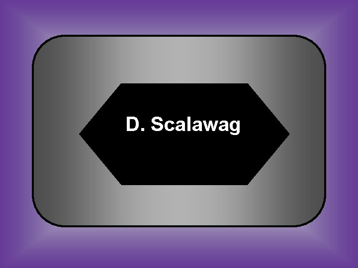 D. Scalawag 