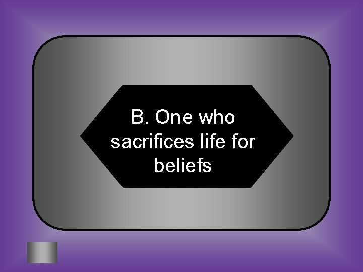 B. One who sacrifices life for beliefs 