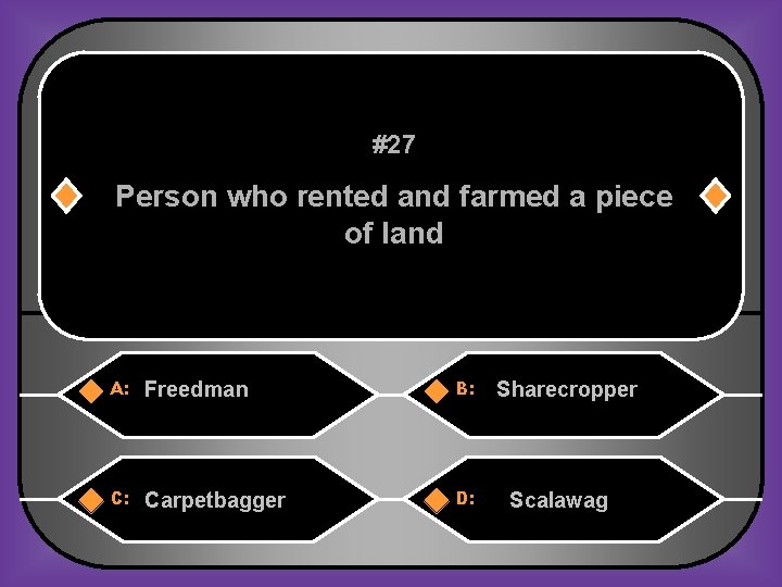 #27 Person who rented and farmed a piece of land A: Freedman B: Carpetbagger