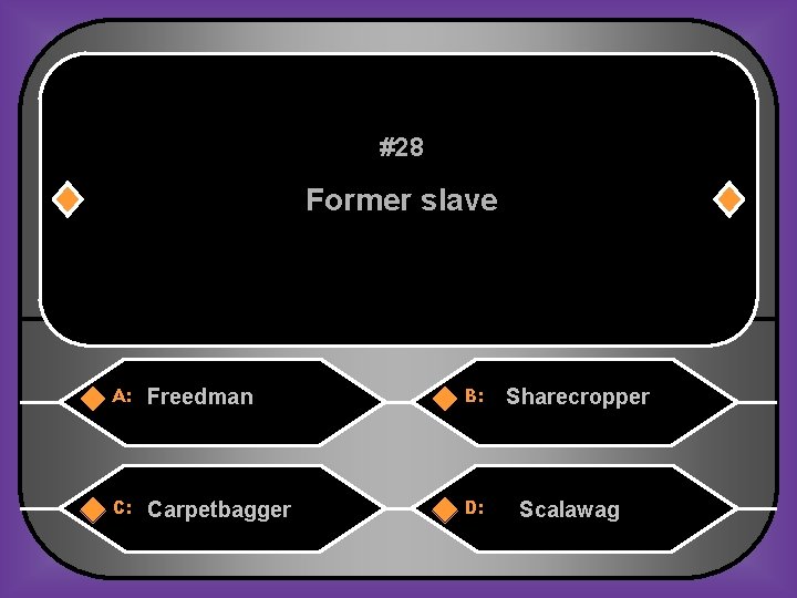 #28 Former slave A: Freedman B: Carpetbagger D: Sharecropper Scalawag 