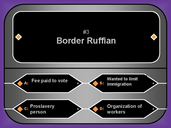 #3 Border Ruffian A: C: Fee paid to vote Proslavery person Wanted to limit