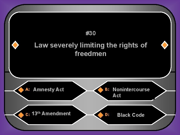 #30 Law severely limiting the rights of freedmen A: C: Amnesty Act 13 th