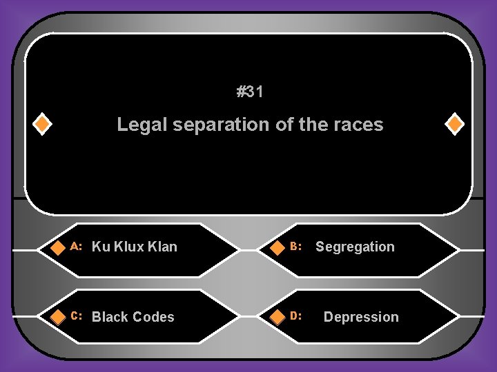 #31 Legal separation of the races A: Ku Klux Klan B: C: Black Codes