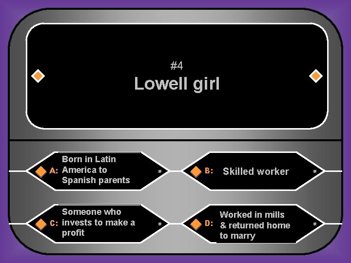 #4 Lowell girl Born in Latin A: America to Spanish parents B: Someone who