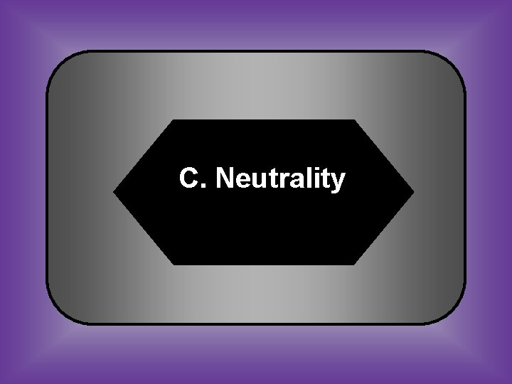 C. Neutrality 