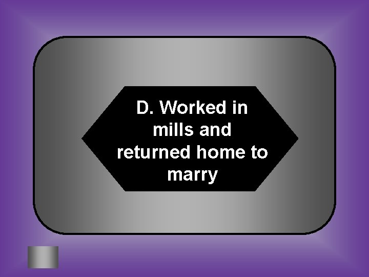 D. Worked in mills and returned home to marry 