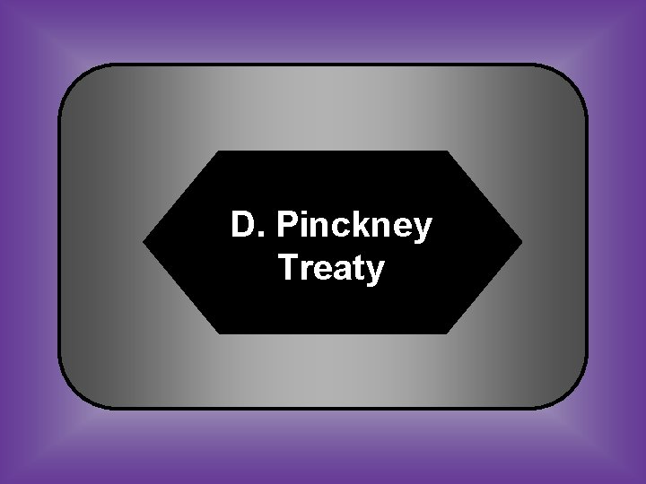 D. Pinckney Treaty 