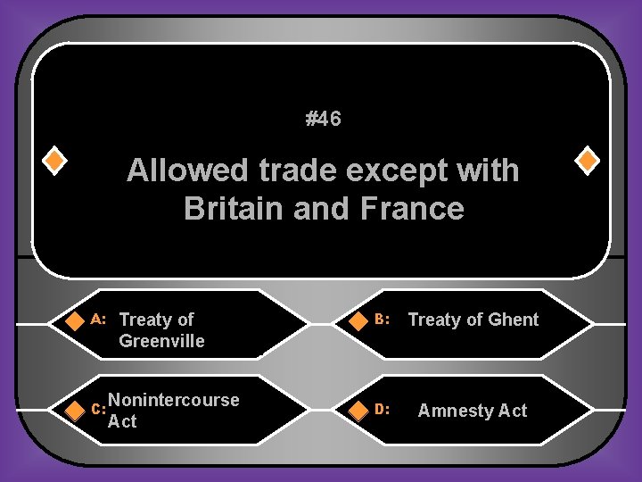 #46 Allowed trade except with Britain and France A: C: Treaty of Greenville Nonintercourse