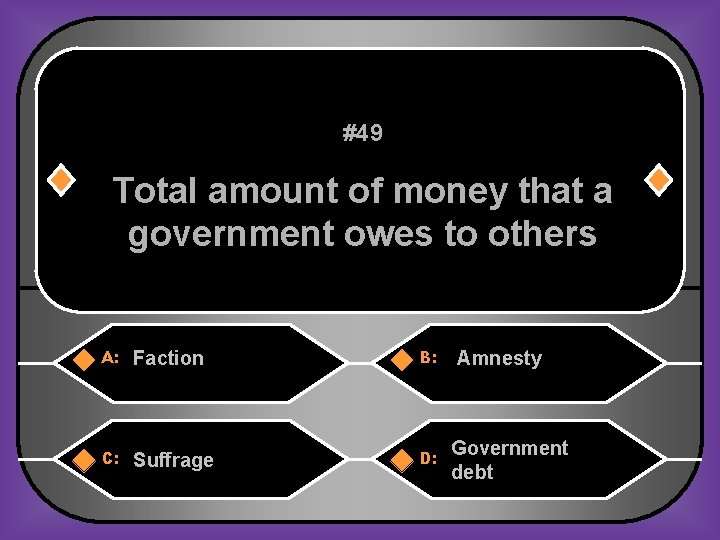 #49 Total amount of money that a government owes to others A: Faction B: