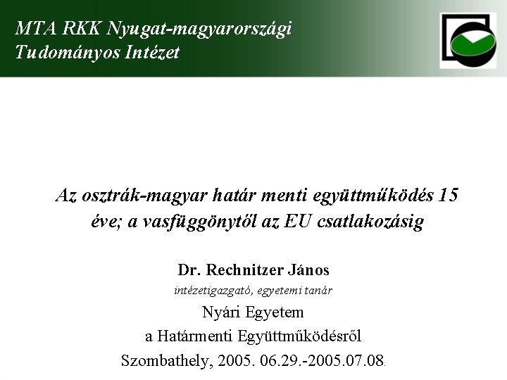 MTA RKK Nyugat-magyarországi Tudományos Intézet Az osztrák-magyar határ menti együttműködés 15 éve; a vasfüggönytől