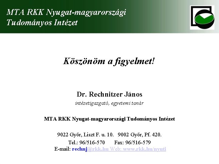 MTA RKK Nyugat-magyarországi Tudományos Intézet Köszönöm a figyelmet! Dr. Rechnitzer János intézetigazgató, egyetemi tanár
