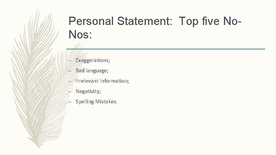 Personal Statement: Top five No. Nos: – Exaggerations; – Bad language; – Irrelevant Information;