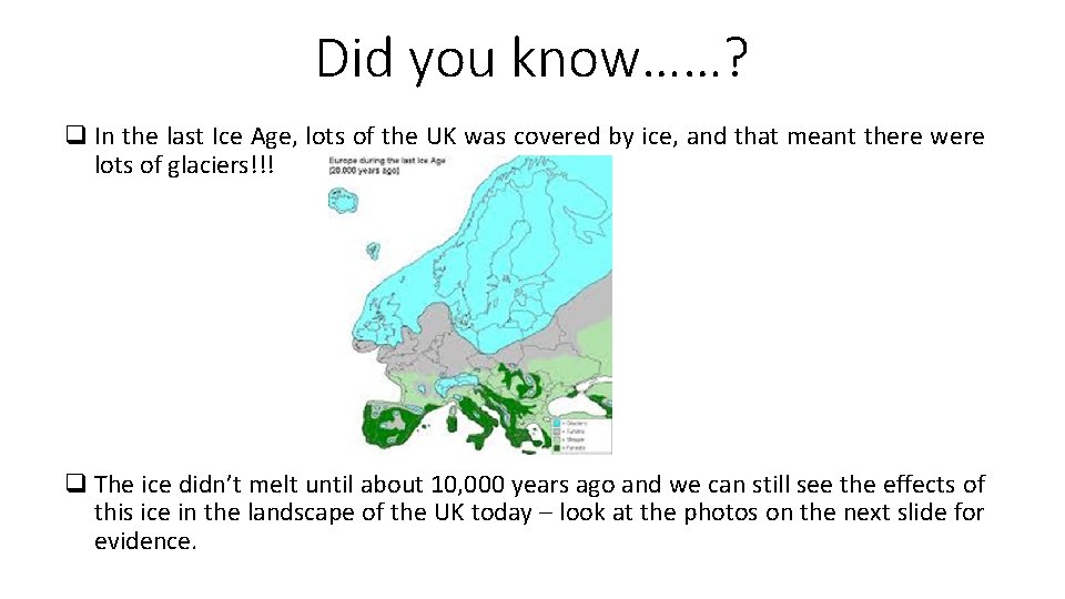 Did you know……? q In the last Ice Age, lots of the UK was