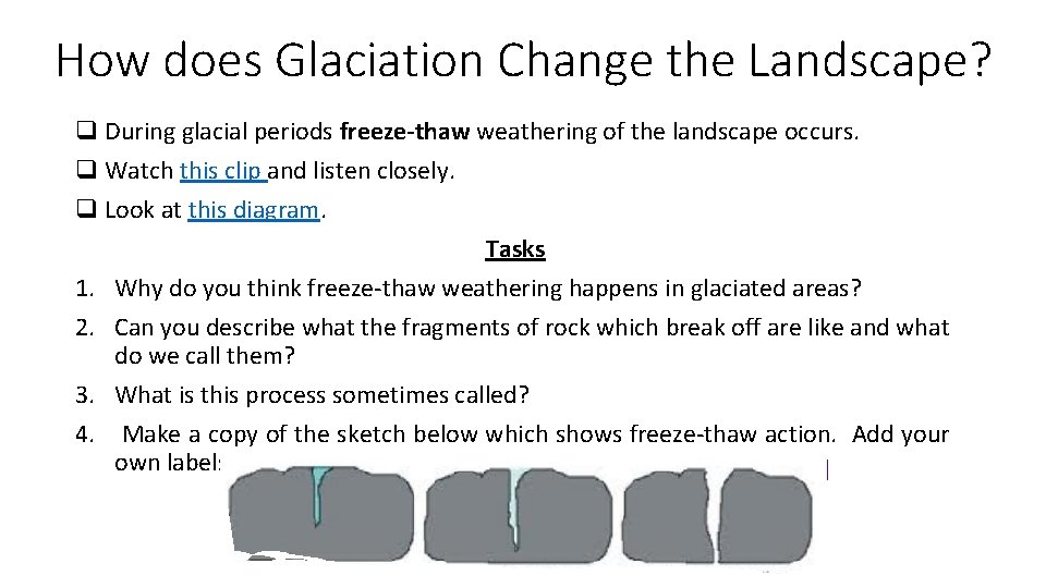 How does Glaciation Change the Landscape? q During glacial periods freeze-thaw weathering of the
