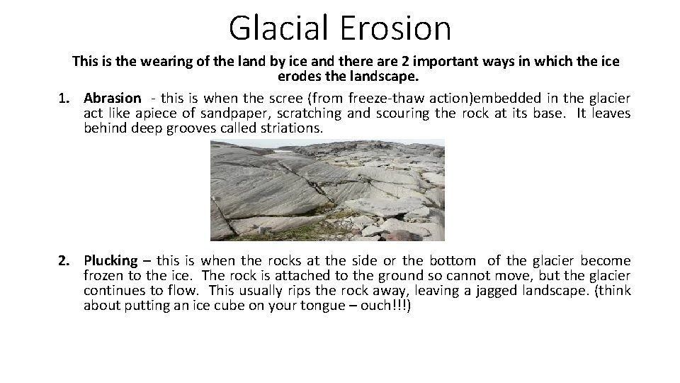 Glacial Erosion This is the wearing of the land by ice and there are