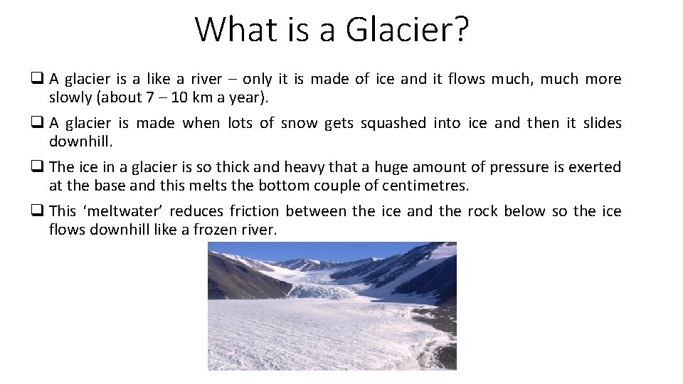 What is a Glacier? q A glacier is a like a river – only