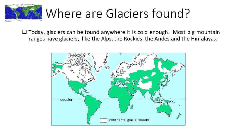 Where are Glaciers found? q Today, glaciers can be found anywhere it is cold