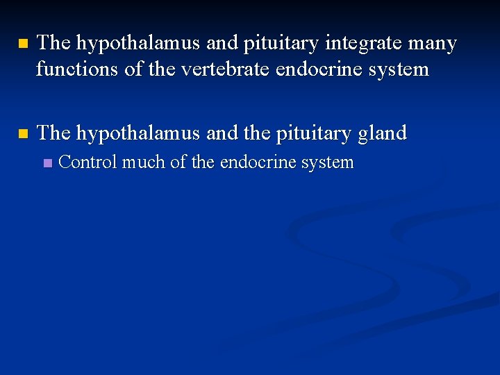 n The hypothalamus and pituitary integrate many functions of the vertebrate endocrine system n n The hypothalamus and pituitary integrate many functions of the vertebrate endocrine system n