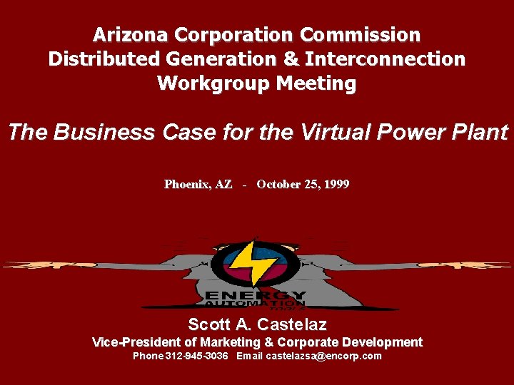 Arizona Corporation Commission Distributed Generation & Interconnection Workgroup Meeting The Business Case for the