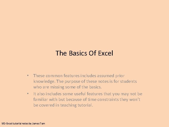 The Basics Of Excel • These common features includes assumed prior knowledge. The purpose