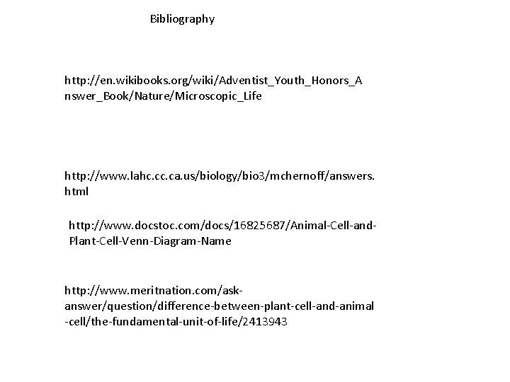 Bibliography http: //en. wikibooks. org/wiki/Adventist_Youth_Honors_A nswer_Book/Nature/Microscopic_Life http: //www. lahc. ca. us/biology/bio 3/mchernoff/answers. html http: