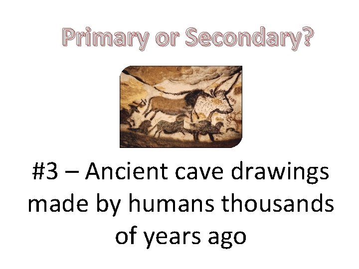 Primary or Secondary? #3 – Ancient cave drawings made by humans thousands of years