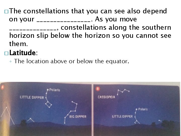 � The constellations that you can see also depend on your ________. As you